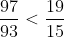 rac{97}{93} < rac{19}{15}