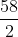 rac{58}{2}