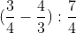 <td>(\frac{3}{4}-\frac{4}{3}):\frac{7}{4}+\frac{4}{3}</td>