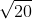 <td>\sqrt{20}</td>