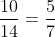 \frac{10}{14} = \frac{5}{7}