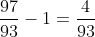 rac{97}{93} - 1 = rac{4}{93}