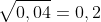 \sqrt{0,04}= 0,2