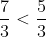 rac{7}{3} < rac{5}{3}