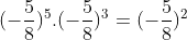 (-\frac{5}{8})^{^{5}}.(-\frac{5}{8})^{3} = (-\frac{5}{8})^{8}
