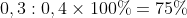 Tỷ lệ phản ứng = 0,3 / 0,4 × 100% = 75%