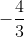 -rac{4}{3}