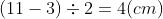 (11 - 3) \div 2 = 4 (cm)