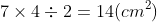 7 \times 4 \div 2 = 14 (cm^{2})