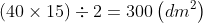 \left ( 40 \times 15 \right ) \div 2 = 300 \left ( dm^{2} \right )