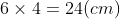6 \times 4 = 24 (cm)