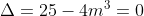 Delta = 25 - 4m^{3} = 0
