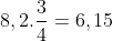 8,2 x rac{3}{4} = 6,15