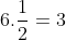 6 x rac{1}{2} = 3