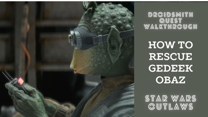 Hướng Dẫn Nhiệm Vụ Droidsmith: Cách Giải Cứu Gedeek Obaz Trong Star Wars Outlaws