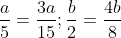 \frac{a}{5} = \frac{3a}{15}; \frac{b}{2} = \frac{4b}{8}