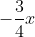 -rac{3}{4}x