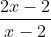 rac{2x-2}{x-2}