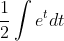 rac{1}{2}int e^{t}dt