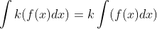 int k(f(x)dx) = kint f(x)dx
