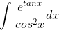 intrac{e^{	an x}}{cos^{2}x}dx