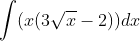 int (x(3sqrt{x}-2))dx