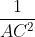 rac{1}{AC^{2}}