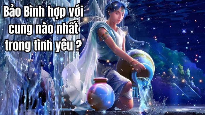 Bảo Bình hợp với cung nào trong tình yêu?