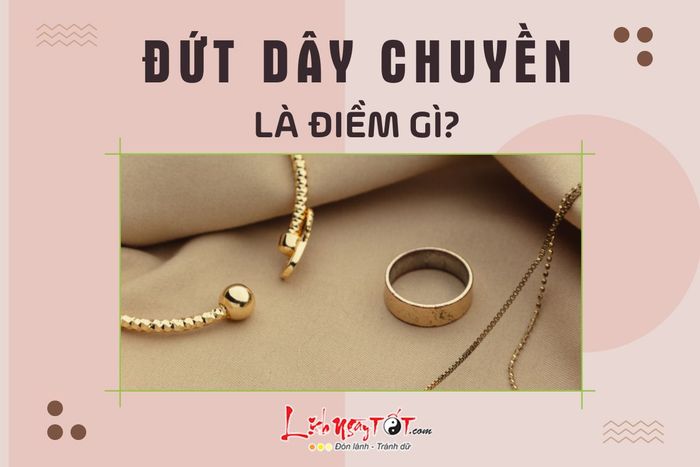 Đứt dây chuyền là điềm gì?