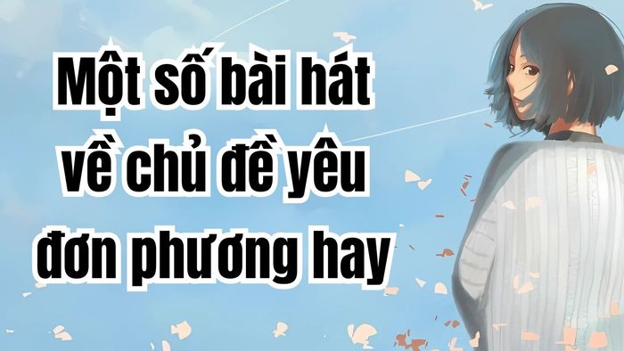 Những bài hát hay về tình yêu đơn phương là gì