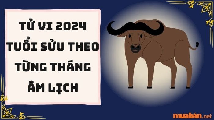 Tử vi tuổi Sửu 2024 theo từng tháng âm lịch