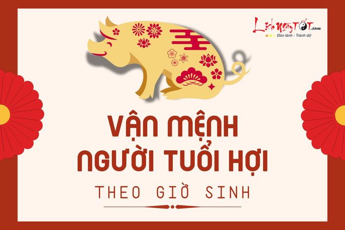 Vận mệnh người tuổi Hợi theo giờ sinh