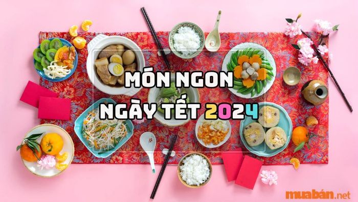 Những món ăn truyền thống ngày Tết chào đón năm mới bình an thịnh vượng