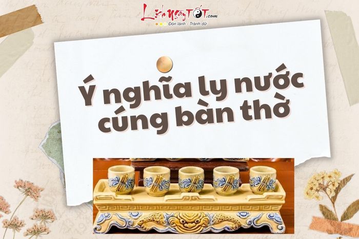 Tìm hiểu ý nghĩa của cốc nước cúng trên bàn thờ là gì.