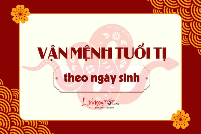 Vận mệnh tuổi Tị theo ngày sinh
