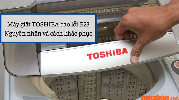 Lỗi E23 trên máy giặt Toshiba: nguyên nhân và cách xử lý