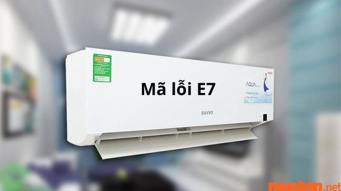 Mã lỗi E7 xuất hiện trên máy lạnh Sanyo và các nguyên nhân gây ra lỗi này