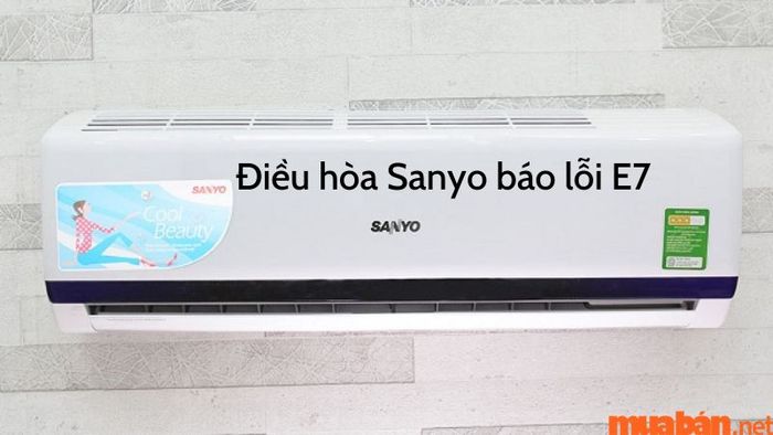 Phương pháp xử lý và khắc phục khi máy lạnh Sanyo xuất hiện lỗi E7