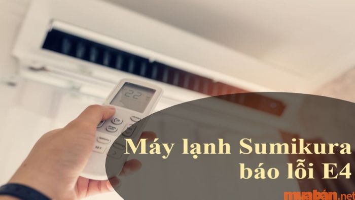 Lỗi E4 trên máy lạnh Sumikura và cách khắc phục vô cùng đơn giản.