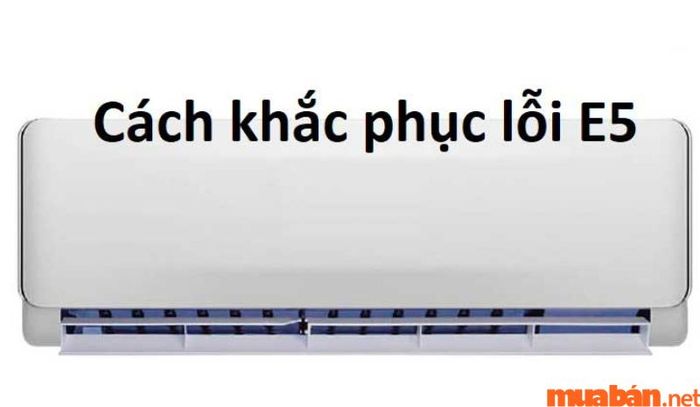 Chia sẻ nguyên nhân và các biện pháp khắc phục lỗi E5 trên máy lạnh Electrolux