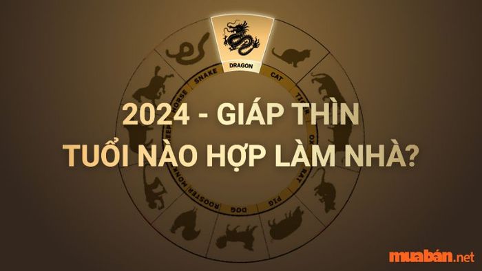 Tuổi nào có thể xây nhà trong năm 2024? Hướng tốt cho xây dựng năm Giáp Thìn