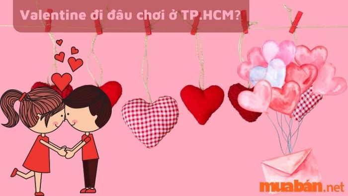 Bạn đã nghĩ đến việc sẽ đi đâu trong ngày Valentine tại TP.HCM?