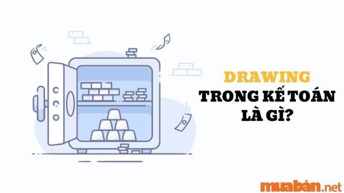 Khái niệm Drawing trong kế toán là gì? Drawing trong báo cáo tài chính