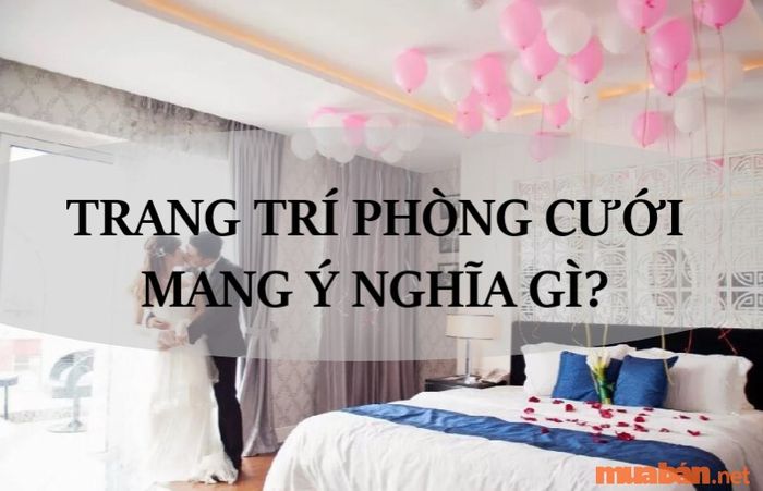 Ý nghĩa của việc trang trí phòng cưới trước ngày kết hôn.