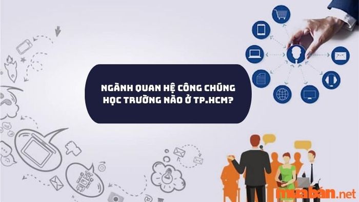 Trường nào ở TP.HCM có ngành quan hệ công chúng tốt nhất?
