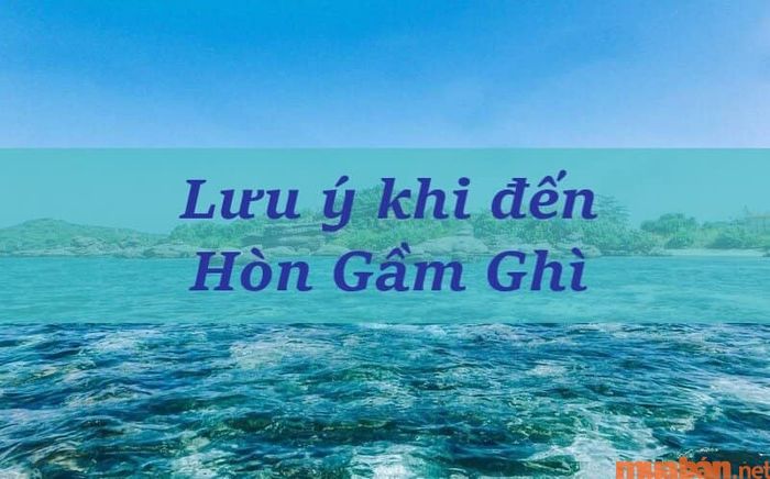 Những điều cần lưu ý khi đến thăm hòn Dăm Ngang - Gầm Ghì