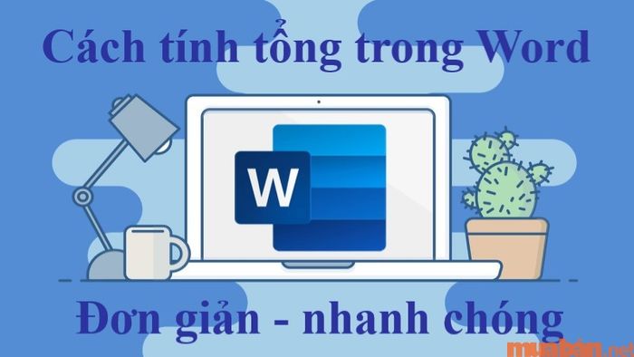 Cách tính tổng trong Word rất dễ dàng và nhanh chóng