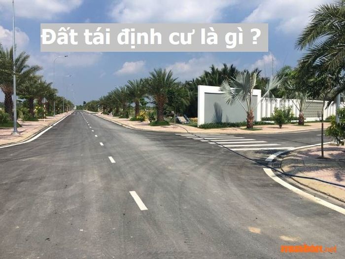 Đất tái định cư là gì? Những quy định mới nhất về đất tái định cư.