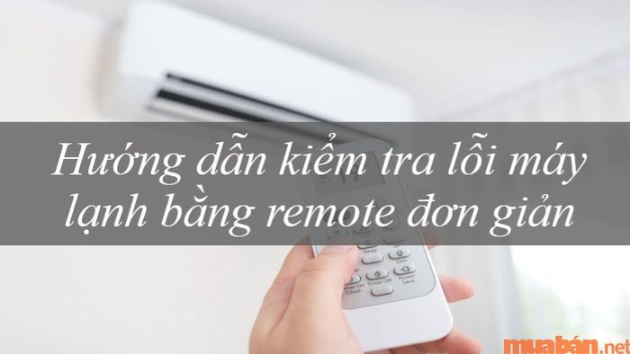 Hướng dẫn từng bước để kiểm tra lỗi máy lạnh qua remote của bạn.