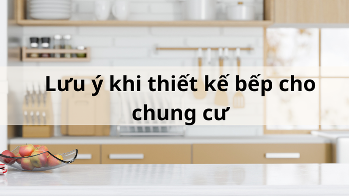 Lưu ý khi thiết kế bếp cho chung cư